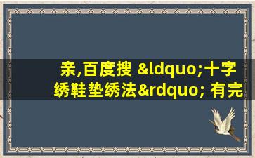 亲,百度搜 “十字绣鞋垫绣法” 有完整的教学视频哦